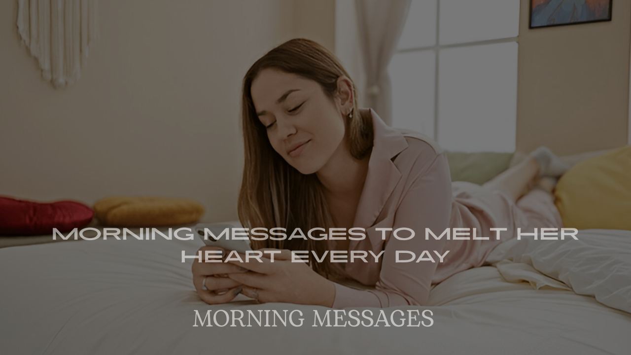 Romantic Good Morning Messages to Melt Her Heart Every Day