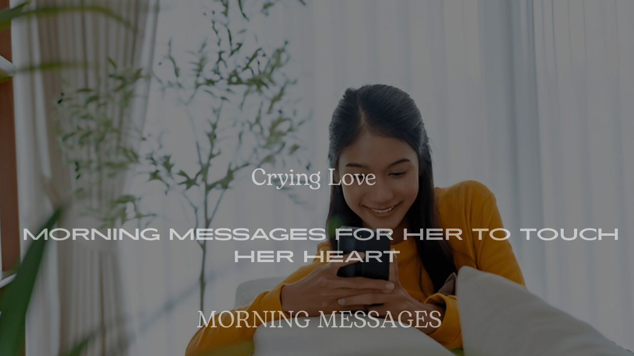 200+ Crying Love Morning Messages for Her to Touch Her Heart