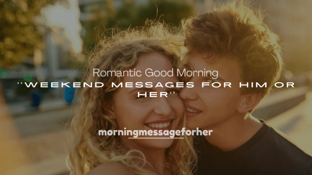 250+ Romantic Good Morning Weekend Messages for Him or Her