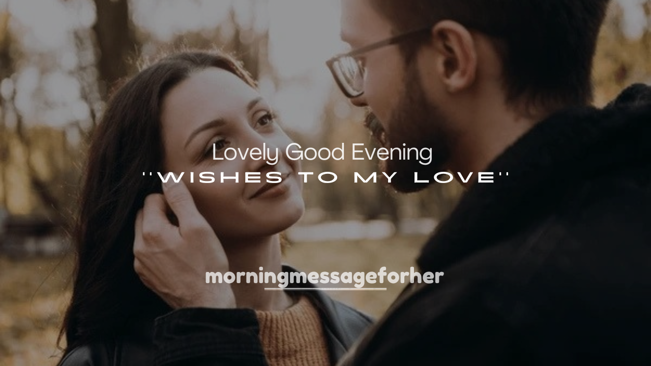 250+ Lovely Good Evening Wishes to My Love