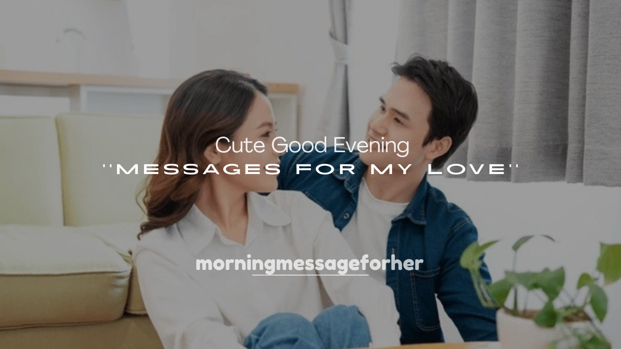 250+ Cute Good Evening Messages for My Love Far Away
