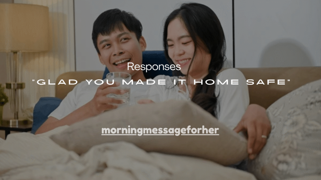 150+ Best “Glad You Made It Home Safe” Responses