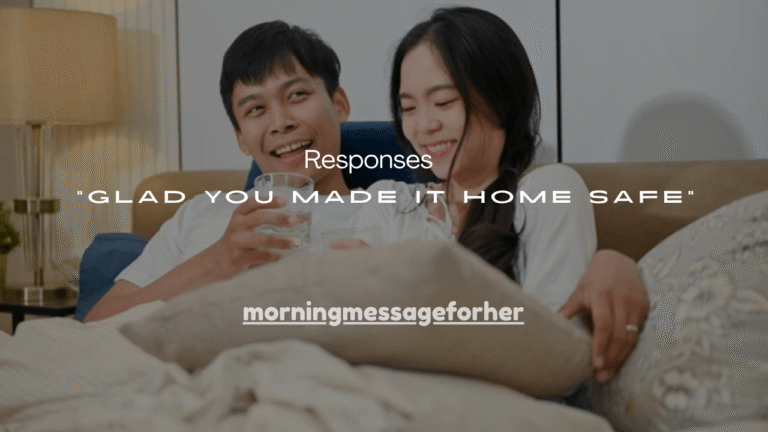 150+ Best “Glad You Made It Home Safe” Responses