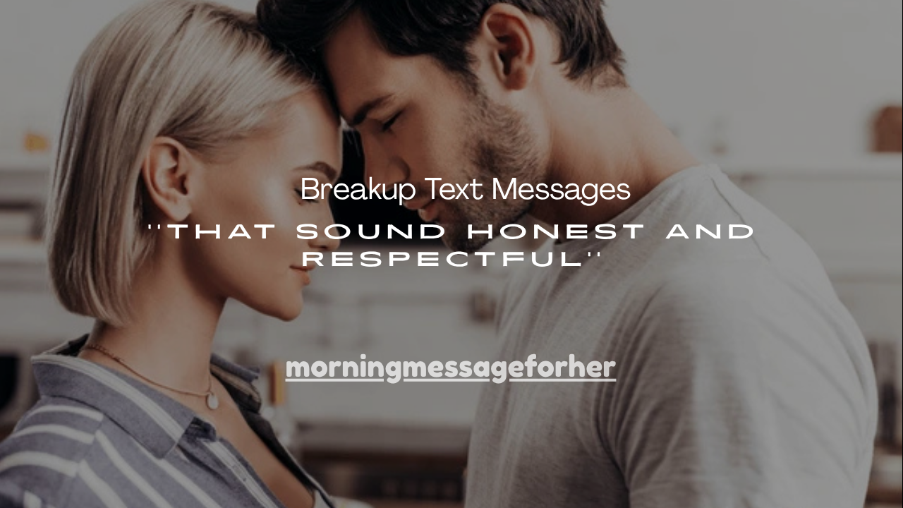 110+ Breakup Text Messages That Sound Honest and Respectful