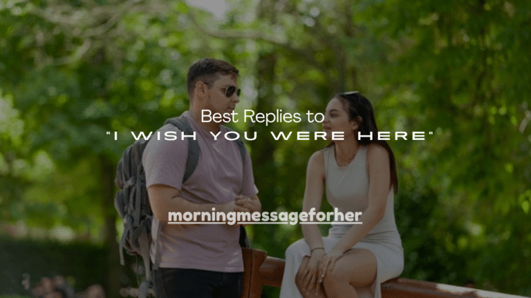 150+ Best Replies to “I Wish You Were Here”