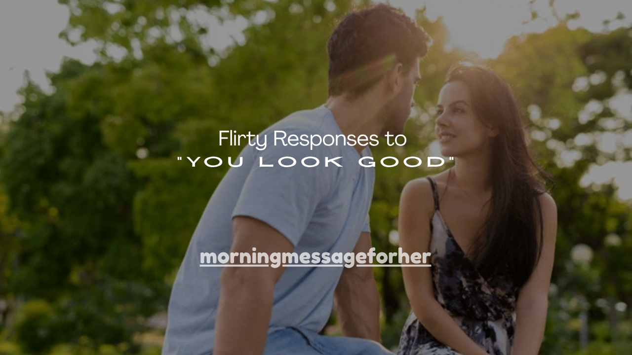 250+ Flirty Responses to “You Look Good”