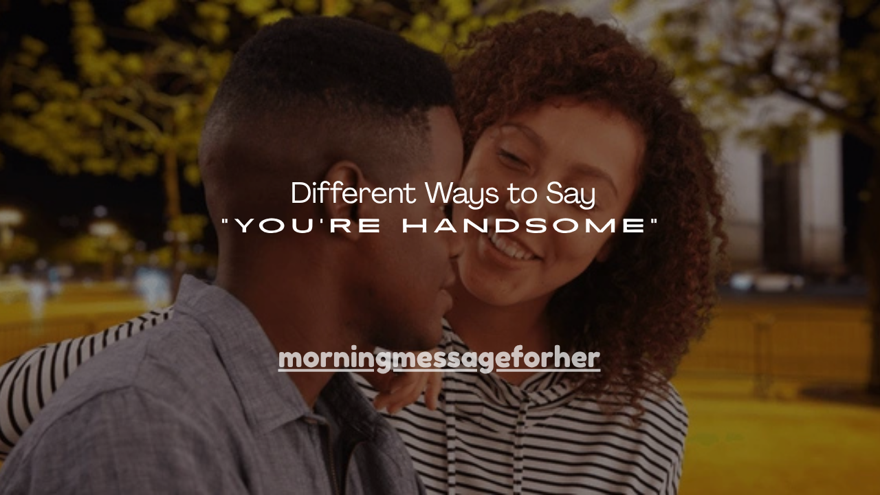 150+ Different Ways to Say “You’re Handsome”