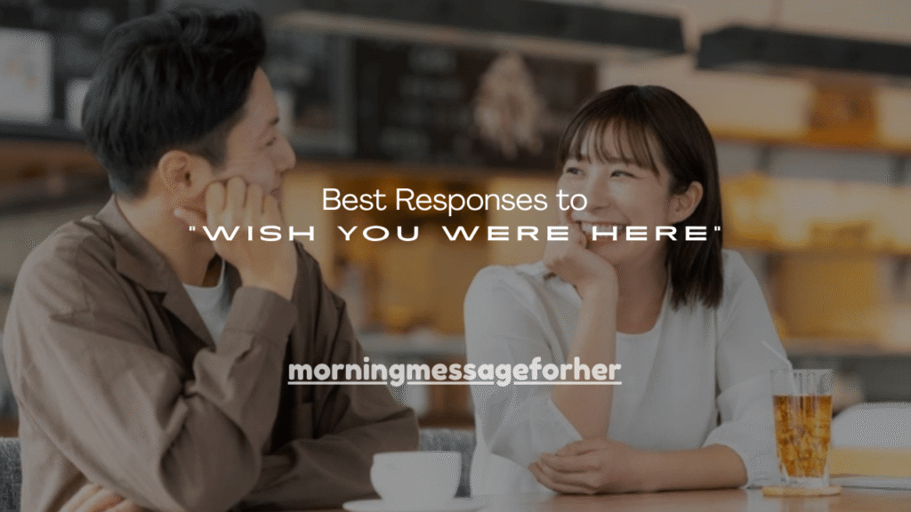 100+ Best Responses to “Wish You Were Here”