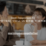 100+ Best Responses to “Wish You Were Here”