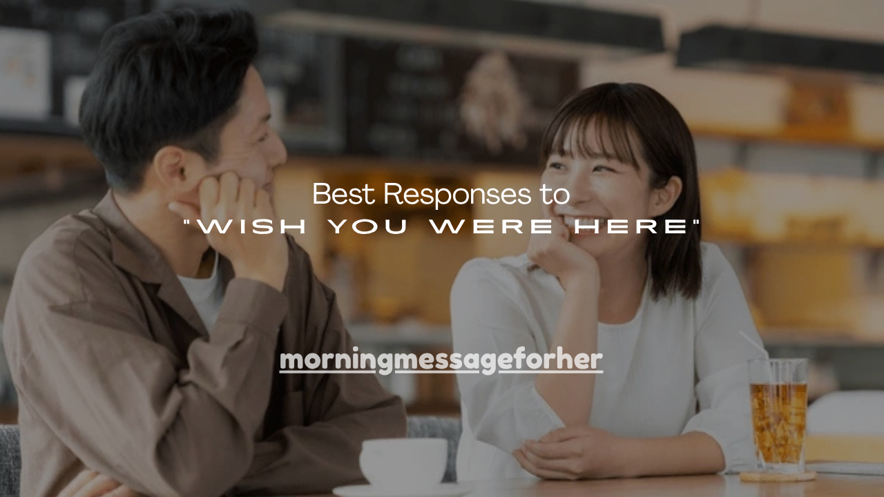 100+ Best Responses to “Wish You Were Here”