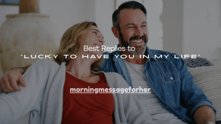 100+ Best Replies to “Lucky to Have You in My Life”