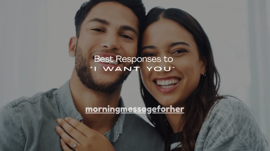 150+ Best Responses to “I Want You”