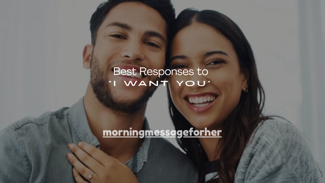 150+ Best Responses to “I Want You”