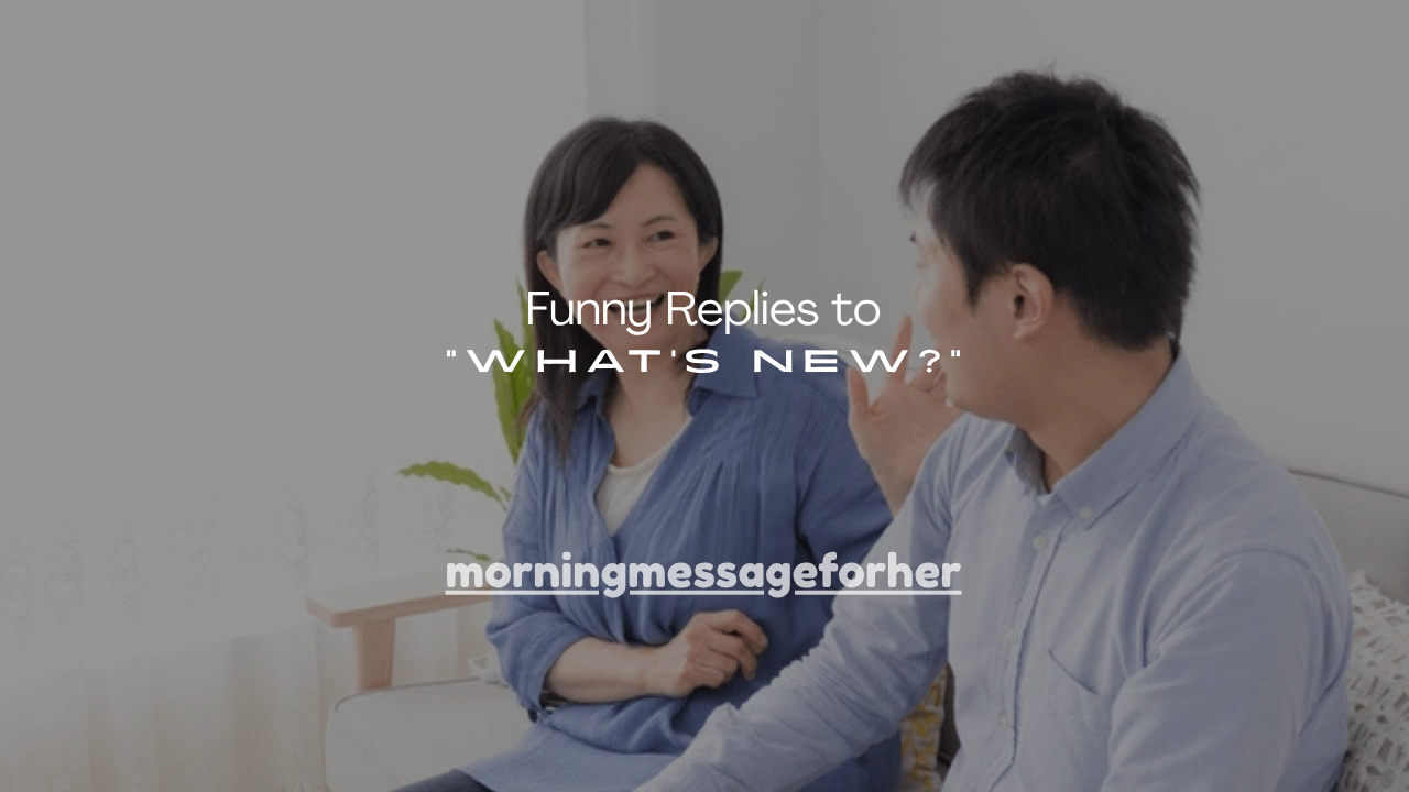 150+ Funny Replies to “What’s New?”