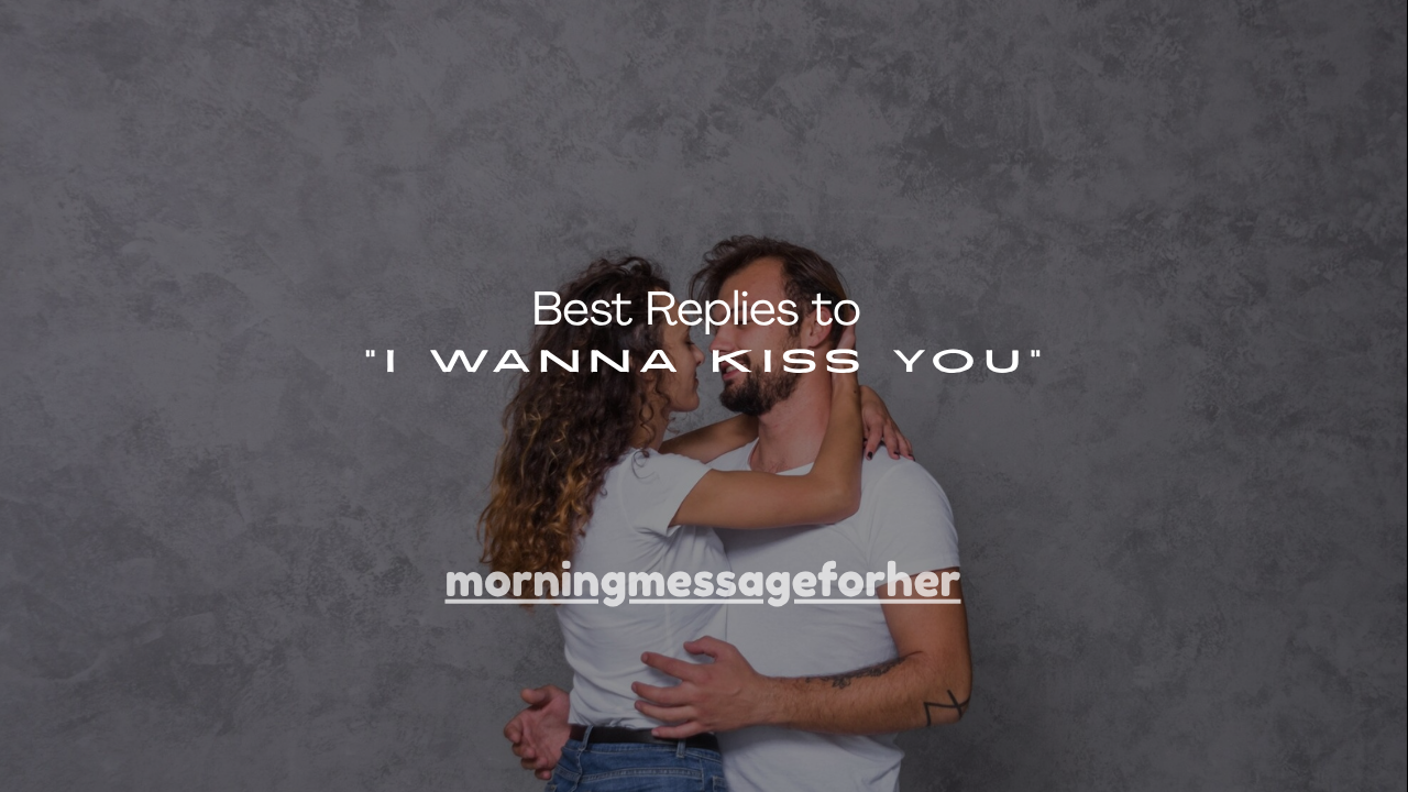 140+ Best Replies to “I Wanna Kiss You”