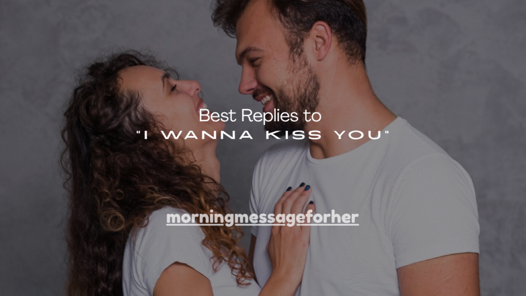  Best Replies to “I Wanna Kiss You” 
