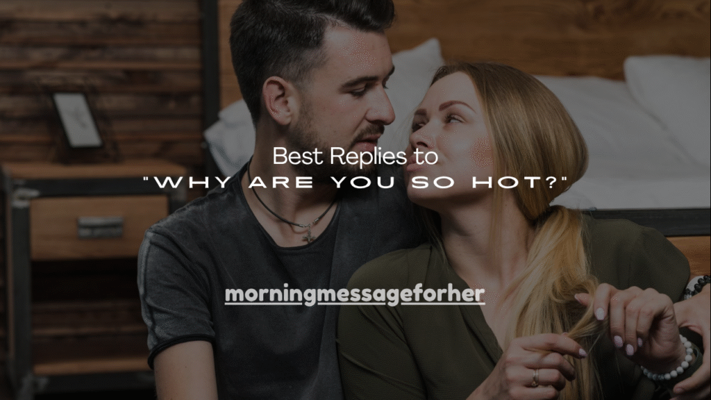 130+ Best Replies to “Why Are You So Hot?”