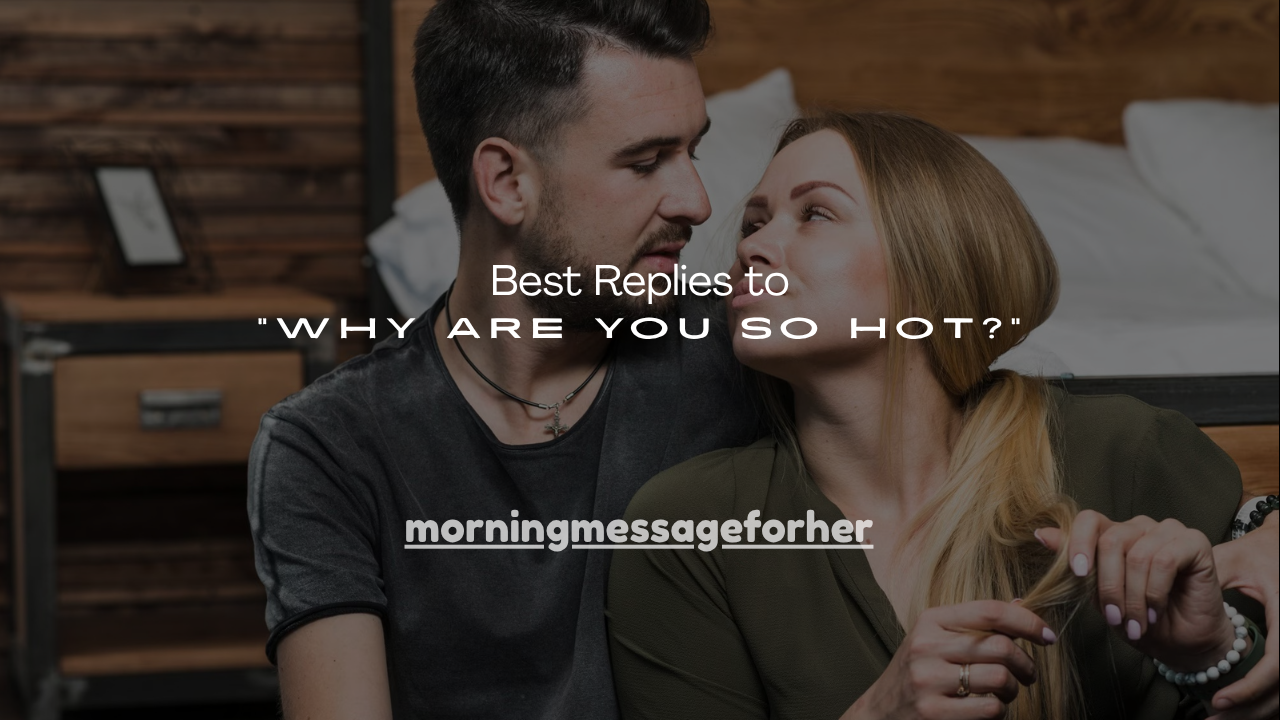 130+ Best Replies to “Why Are You So Hot?”