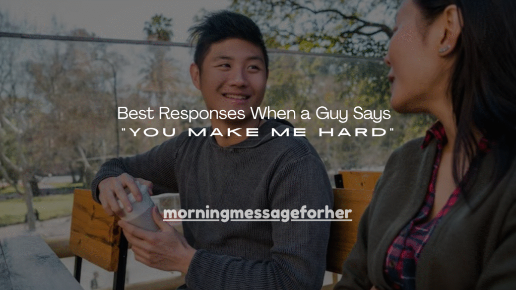 180+ Best Responses When a Guy Says “You Make Me Hard”