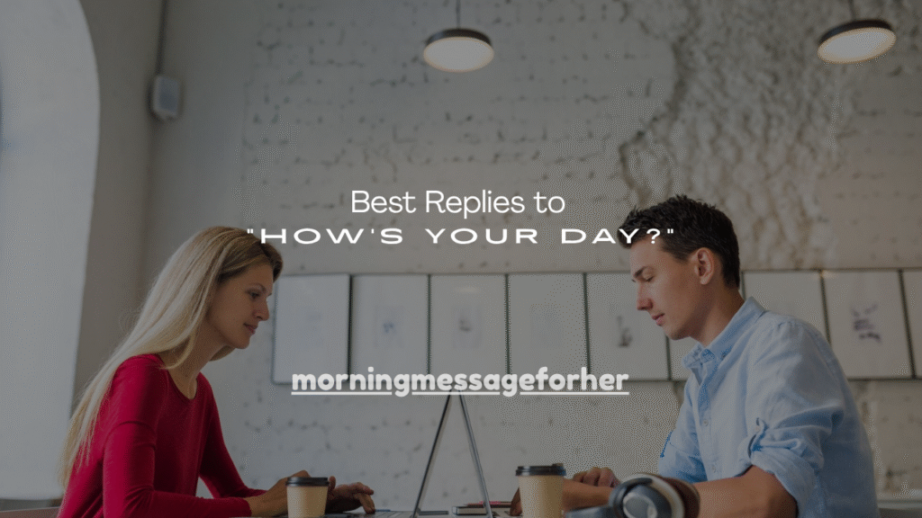  Best Replies to “How’s Your Day?”