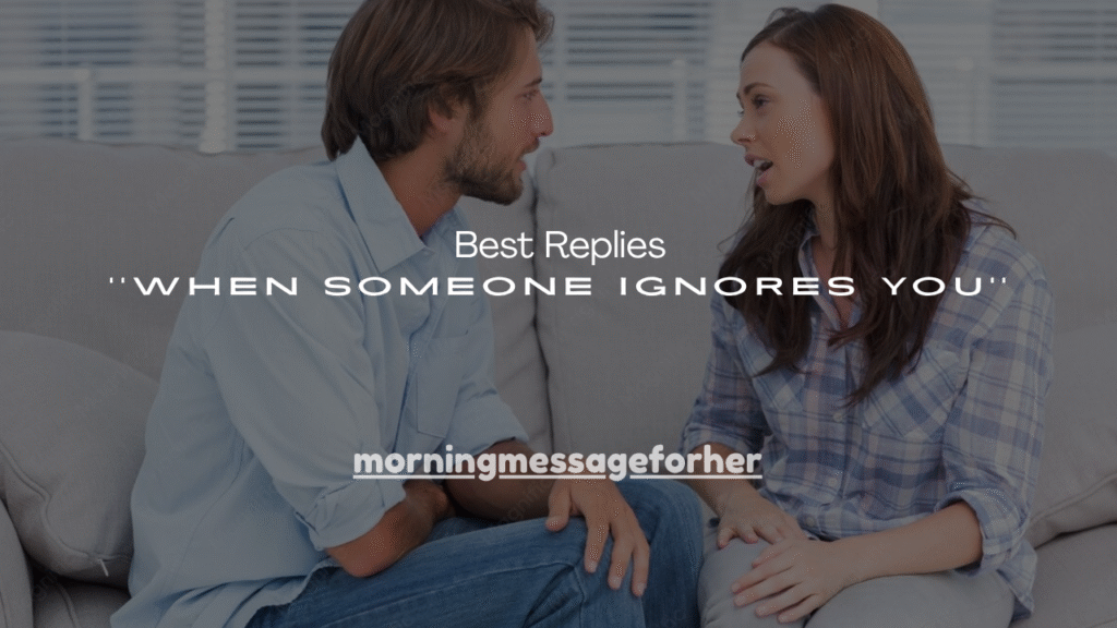  Best Replies When Someone Ignores You