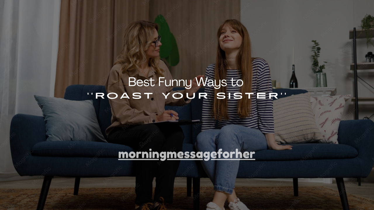 150+ Best Funny Ways to Roast Your Sister
