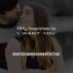 150+ Flirty Responses to “I Want You”